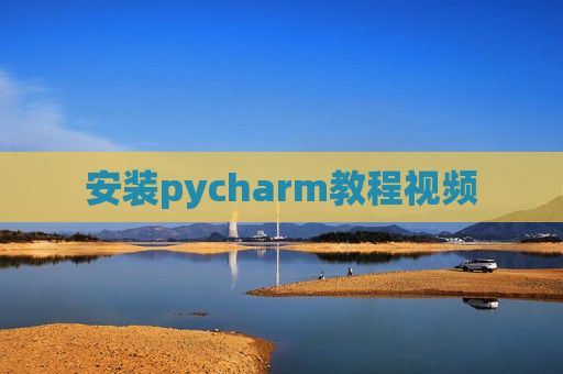 安装pycharm教程视频 安装pycharm教程视频